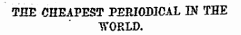 THE CHEAPEST PERIODICAL IN THE WORLD.