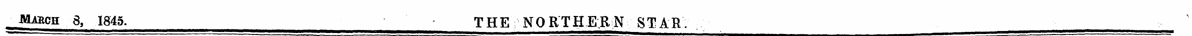 ^Habch 8, 1845. THE NORTHERN STAR. —