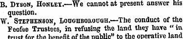 B. Dtson, Honiet.—We cannot at present a...