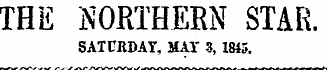 THE NORTHERN STAR. SATURDAY, MAT 3, 1845.