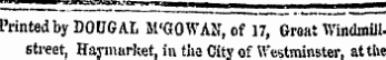 Printed by DOUGAL M'GOWAN , of 17, Groat Windmillstreet, Haymarket, in the City of Westminster, at the