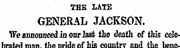 THE LATE GENERAL JACKSON. We announced i...