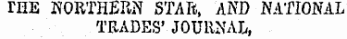 | THE NORTHERN STAR, AND NATIONAL TRADES' JOURNAL,