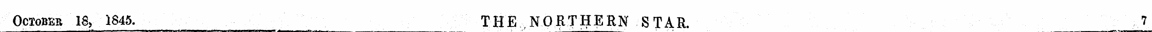 Ocxobeb 18 > 1845. THE NORTHERN STAR. 7....