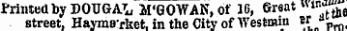 Printed by DOUGA"^ M'GOWAN, of 16, Great « w% e street, Haymo- rket. in the City of Westmin M _ s Pm ,