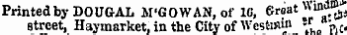 Printed by DOUGAL M'GOWAN, o f 1G, Groat y^ street, Haymarket, in the City of Wcstuun -r j, c,