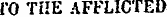 TO THE AFFLICTED