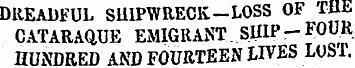 DREADFUL SHIPW RECK-LOSS OF THE CATARAQU...