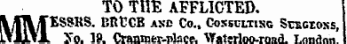 TO THE AFFLICTED. lyiTy^fE SSRS. BRUCE axd Co., Cosscltiso Stacross, LvJuLVL Xo. IP. Cranmer.nlace. Waterloo-rosd. !.««&lt;?««