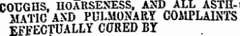 COUGHS, HOARSENESS, AND ALL ASTHMATICAND PULMONARY COMPLAINTS EFFECTUALLY COSED BY