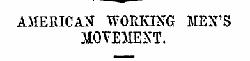 AMERICAN WORKING MEN'S MOVEMENT. EMANCIP...