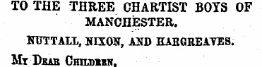 TO THE THREE CHARTIST BOYS OF MANCHESTER...