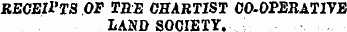 RECEIPTS OF TBE CHARTIST CO-OPERATIVE LAND SOCIETY.