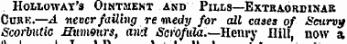 ^ & Hollowat's Ointment and Pills—Extkaordinae Curk—.4 never failing re medy for all cases of Scurvy Scorbutic Humours, and Scrofula.—Henry Hill , now a