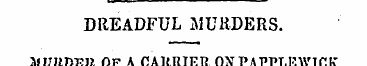 DREADFUL MURDERS. MUllTfEll OP A CARRIER...