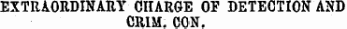 EXTRAORDINARY CHARGE OF DETECTION AND CRIM. CON.