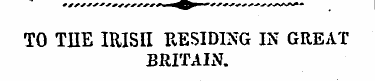 TO THE IRISH RESIDING IN GREAT BRITAIN. ...