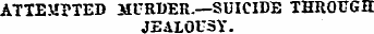 ATTEMPTED MURDER.—SUICIDE THROUGH JEALOU...