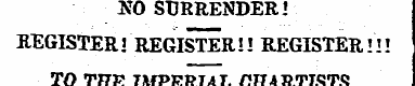NO SURRENDER! REGISTER ' REGISTER!! REGI...