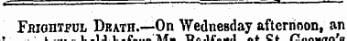 held before Bedfordat bt ijeorge Frightful Dkath.—On Wednesday afternoon, an &gt; . L.U.1.-P -\x~ *d*.ii» —i ** 0*. r*„«-«ft*n