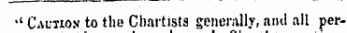 •' Caution to the Chartists generally, and" all per-