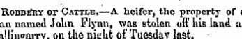 Robbery of Cattle.—A beifer, the property of 1 an named John Fly mi, was stolen off his land a nJlinixarrv- on the niulit of Tueadav last.