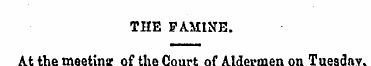 THE FAMINE. At the meeting of the Court ...