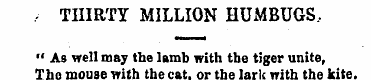 , THIRTY MILLION HUMBUGS, " As well may ...