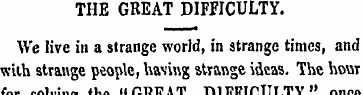 THE GREAT DIFFICULTY. We live in a stran...
