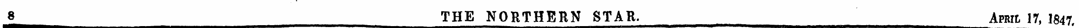 8 THE NORTHERN STAR. Aran 17, 1847.