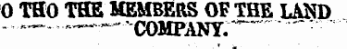 O THO TSE MEMBERS OF THE LAND "—" — COMPANY. ^ "