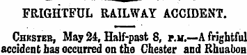 FRIGHTFUL RAILWAY ACCIDENT Chksteb, May ...