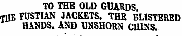 TO THE OLD GUARDS, THE FUSTIAN JACKETS. ...