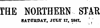 THE NORTHERN STAR SATURDAY, J0CY 17, 1847. ' '