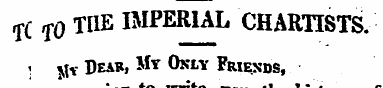 1C TO THE IMPERIAL CHARTISTS. 1 l\X DEAR...