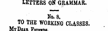 LETTERS ON GRAMMAR. No. 8. TO THE WORKIN...