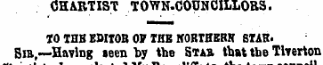 CHARTIST TOWN.COTJNCILLORS. TO THB EDITO...