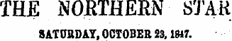 THE NOBTHERN STAR SATURDAY, OCTOBER 23.1847.