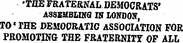 •THE FRATERNAL DEMOCRATS' ASSBMBHffG IN ...