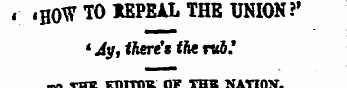 « «H0W TO 1EPEAL THE UNION?' '^. ttere's...