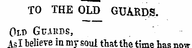 TO THE OLD GUARDS. Old Guards, As I beli...
