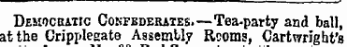 Democratic Cokfbderates.—Tea-party and ball, at the Crippleeate Assembly Rooms, Cartwright's