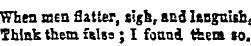 When ssea flatter, sigfe, aud languish Think them xita ; I found feera so.