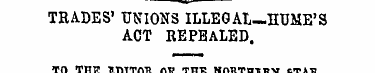 TRADES' UNIONS ILLEGAL—HUME'S ACT REPEAL...