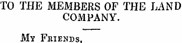 TO THE MEMBERS OF THE LAND COMPANY. M y ...