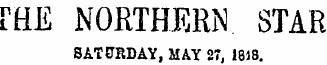 FHE NORTHERN. STAR SATURDAY, MAY 27, 1818.