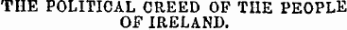THE POLITICAL CREED OF THE PEOPLE OF IRELAND.