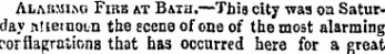 Alarmko Firb at Bath.—This city was on Saturday nltetuoi-n the scene of one of the most alarming poriiagrations that has occurred here for a great