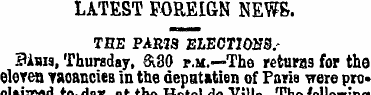 LATEST FOREIGN NEWS. THE PARIS ELECTIOJF...