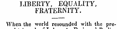 LIBERTY, EQUALITY, FRATERNITY. When the ...